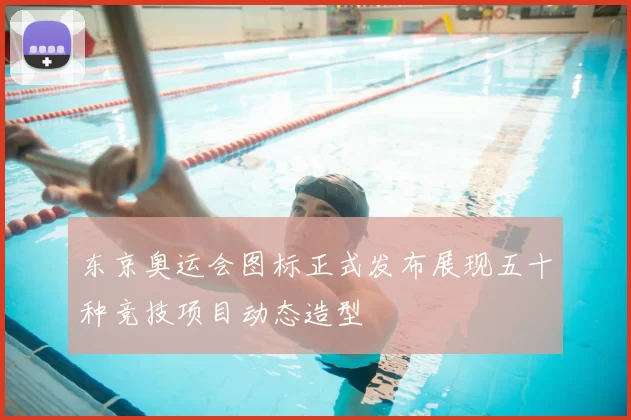 东京奥运会图标正式发布展现五十种竞技项目动态造型
