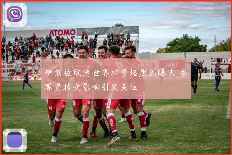 伊朗被取消世界杯资格原因曝光 参赛资格受影响引发关注