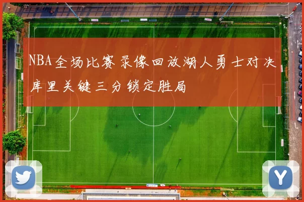 NBA全场比赛录像回放湖人勇士对决库里关键三分锁定胜局