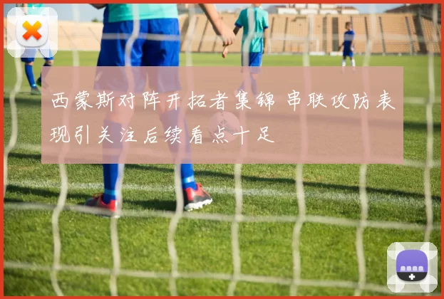 西蒙斯对阵开拓者集锦 串联攻防表现引关注后续看点十足
